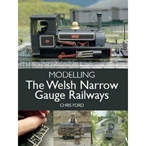 Modelling the Welsh Narrow Gauge Railways, Paperback - Chris Ford imagine