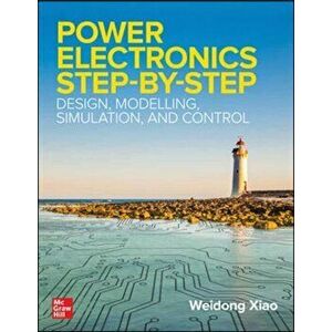 Power Electronics Step-by-Step: Design, Modeling, Simulation, and Control, Paperback - Weidong Xiao imagine