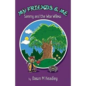 My Friends and Me. Sammy and the Wise Willow, Paperback - Dawn Headley imagine