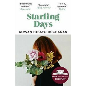 Starling Days. Shortlisted for the 2019 Costa Novel Award, Paperback - Rowan Hisayo Buchanan imagine
