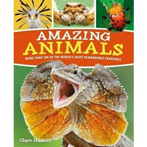 Amazing Animals. More than 100 of the World's Most Remarkable Creatures, Paperback - Claire Hibbert imagine