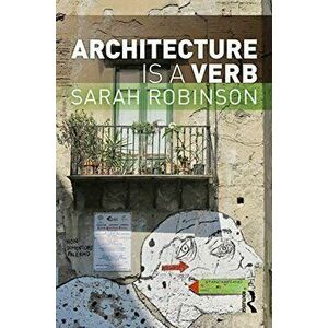 Architecture is a Verb, Paperback - Sarah Robinson imagine