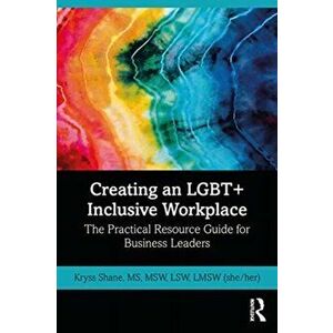 Creating an LGBT+ Inclusive Workplace. The Practical Resource Guide for Business Leaders, Paperback - Kryss Shane imagine