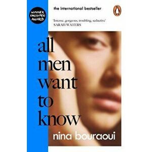 All Men Want to Know. 'Intense, gorgeous, troubling, seductive' SARAH WATERS, Paperback - Nina Bouraoui imagine