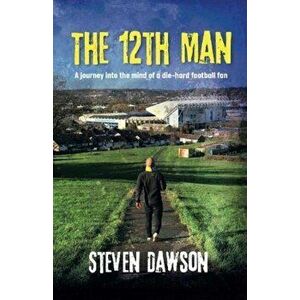 12th Man. A journey into the mind of a die-hard football fan, Paperback - Steven Dawson imagine