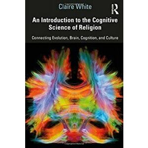 Introduction to the Cognitive Science of Religion. Connecting Evolution, Brain, Cognition and Culture, Paperback - Claire White imagine