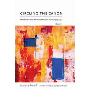 Circling the Canon, Volume I. The Selected Book Reviews of Marjorie Perloff, 1969-1994, Paperback - Marjorie Perloff imagine