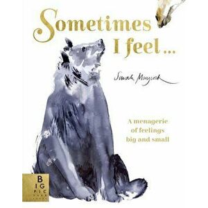 Sometimes I Feel.... A Menagerie of Feelings Big and Small, Paperback - Sarah Maycock imagine