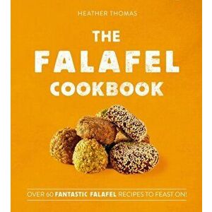 Falafel Cookbook. Over 60 Fantastic Falafel Recipes to Feast on!, Hardback - Heather Thomas imagine