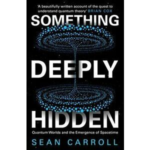 Something Deeply Hidden. Quantum Worlds and the Emergence of Spacetime, Paperback - Sean Carroll imagine
