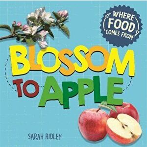 Where Food Comes From: Blossom to Apple, Paperback - Sarah Ridley imagine