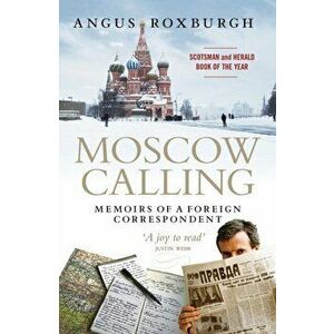 Moscow Calling. Memoirs of a Foreign Correspondent, Paperback - Angus Roxburgh imagine