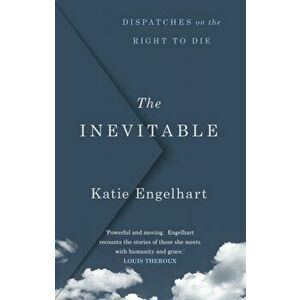 Inevitable. Dispatches on the Right to Die, Hardback - Katie Engelhart imagine
