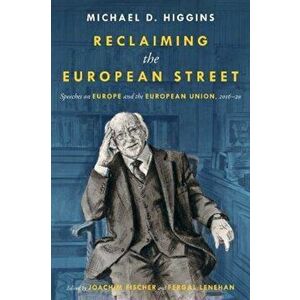 Reclaiming The European Street: Speeches on Europe and the European Union, 2016-20, Hardback - Michael D. Higgins imagine