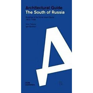 South of Russia. Buildings of the Soviet Avant-Garde 1922-1936: Architectural Guide, Paperback - Igor Bychkov imagine