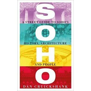 Soho. A Street Guide to Soho's History, Architecture and People, Hardback - Dan Cruickshank imagine