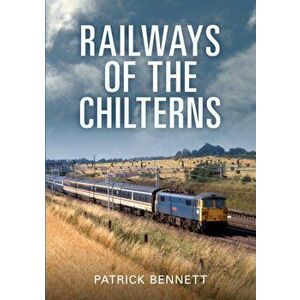 Railways of the Chilterns, Paperback - Patrick Bennett imagine