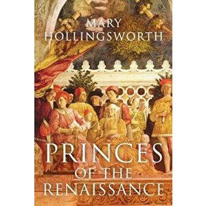 Princes of the Renaissance, Hardback - Mary Hollingsworth imagine