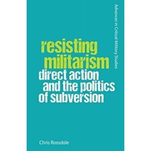 Resisting Militarism. Direct Action and the Politics of Subversion, Paperback - Chris Rossdale imagine
