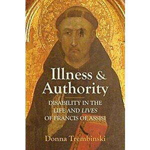 Illness and Authority. Disability in the Life and Lives of Francis of Assisi, Hardback - Donna Trembinski imagine