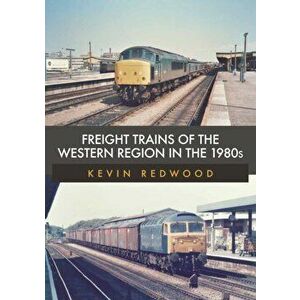 Freight Trains of the Western Region in the 1980s, Paperback - Kevin Redwood imagine