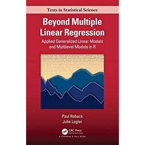 Beyond Multiple Linear Regression. Applied Generalized Linear Models And Multilevel Models in R, Hardback - Julie Legler imagine