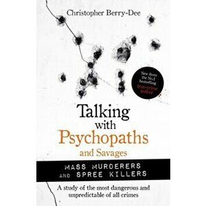 Talking with Psychopaths and Savages: Mass Murderers and Spree Killers, Paperback - Christopher Berry-Dee imagine