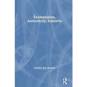 Existentialism, Authenticity, Solidarity, Paperback - Stephen Eric Bronner imagine