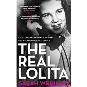 Real Lolita. A Lost Girl, An Unthinkable Crime and A Scandalous Masterpiece, Paperback - Sarah Weinman imagine