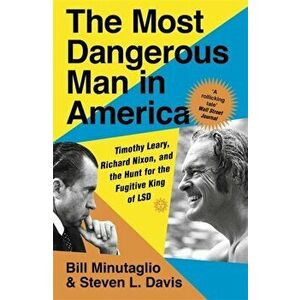 Most Dangerous Man in America. Timothy Leary, Richard Nixon and the Hunt for the Fugitive King of LSD, Paperback - Bill Minutaglio imagine