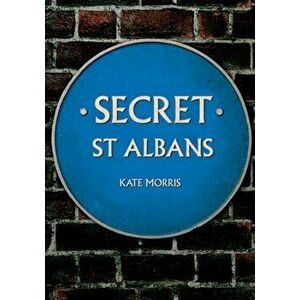 Secret St Albans, Paperback - Kate Morris imagine