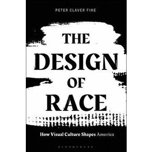 Design of Race. How Visual Culture Shapes America, Paperback - Assistant Professor Peter Claver Fine imagine