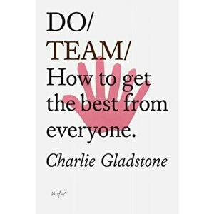 Do Team. How To Get The Best From Everyone, Paperback - Charlie Gladstone imagine