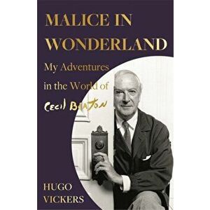 Malice in Wonderland. My Adventures in the World of Cecil Beaton, Hardback - Hugo Vickers imagine