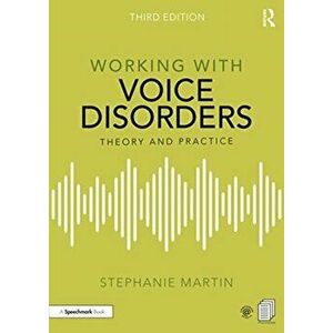 Working with Voice Disorders. Theory and Practice, Paperback - Stephanie Martin imagine