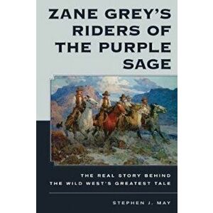 Zane Grey's Riders of the Purple Sage. The Real Story Behind the Wild West's Greatest Tale, Hardback - Stephen J. May imagine