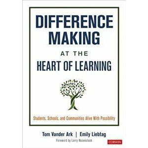 Difference Making at the Heart of Learning. Students, Schools, and Communities Alive With Possibility, Paperback - Emily Liebtag imagine