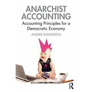 Anarchist Accounting. Accounting Principles for a Democratic Economy, Paperback - Anders Sandstroem imagine