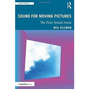 Sound for Moving Pictures. The Four Sound Areas, Paperback - Neil Hillman imagine