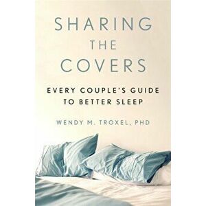 Sharing the Covers. Every Couple's Guide to Better Sleep, Hardback - Wendy M. Troxel Phd imagine