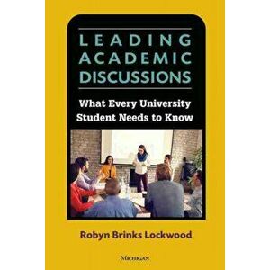 Leading Academic Discussions. What Every University Student Needs to Know, Paperback - Robyn Brinks Lockwood imagine