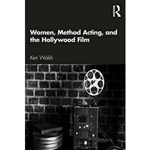 Women, Method Acting, and the Hollywood Film, Paperback - Keri Walsh imagine