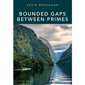 Bounded Gaps Between Primes. The Epic Breakthroughs of the Early Twenty-First Century, Paperback - Kevin Broughan imagine