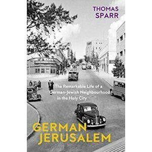 German Jerusalem - The Remarkable Life of a German-Jewish Neighborhood in the Holy City, Hardback - Stephen Brown imagine