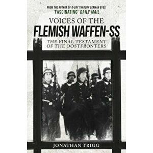 Voices of the Flemish Waffen-SS. The Final Testament of the Oostfronters, Paperback - Jonathan Trigg imagine