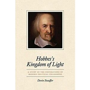Hobbes's Kingdom of Light. A Study of the Foundations of Modern Political Philosophy, Paperback - Devin Stauffer imagine