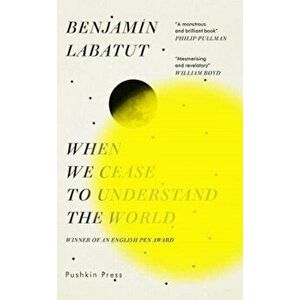 When We Cease to Understand the World, Paperback - Benjamin Labatut imagine