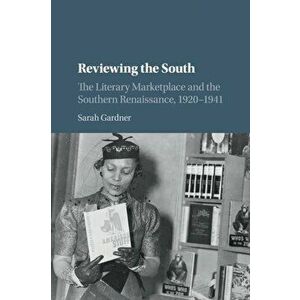 Reviewing the South. The Literary Marketplace and the Southern Renaissance, 1920-1941, Paperback - Sarah Gardner imagine
