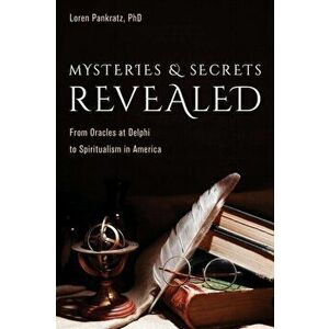 Mysteries and Secrets Revealed. From Oracles at Delphi to Spiritualism in America, Hardback - Loren Ph.D Pankratz imagine