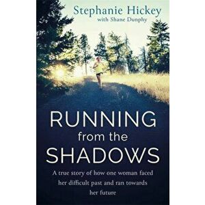 Running From the Shadows. A true story of how one woman faced her past and ran towards her future, Paperback - Stephanie Hickey imagine